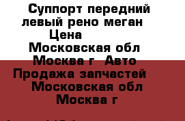  Суппорт передний левый рено меган  › Цена ­ 1 000 - Московская обл., Москва г. Авто » Продажа запчастей   . Московская обл.,Москва г.